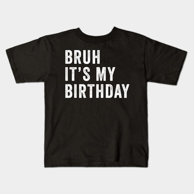 Bruh It's My Birthday Funny Sarcastic Kids T-Shirt by unaffectedmoor